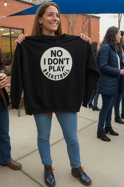NO,I DON'T PLAY BASKETBALL CREWNECK.